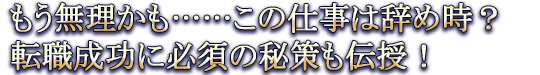 もう無理かも……この仕事は辞め時? 転職成功に必須の秘策も伝授!