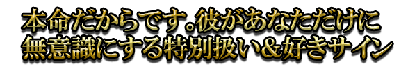 本命だからです。彼があなただけに無意識にする特別扱い&好きサイン