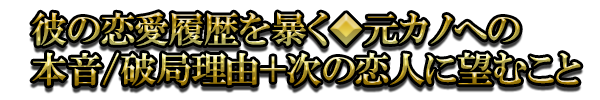 彼の恋愛履歴を暴く◆元カノへの本音/破局理由+次の恋人に望むこと