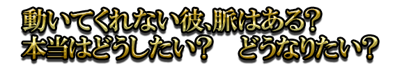 動いてくれない彼、脈はある? 本当はどうしたい? どうなりたい?