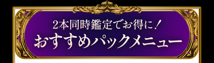 2本同時鑑定でお得に!おすすめパックメニュー