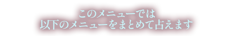 このメニューでは以下のメニューをまとめて占えます