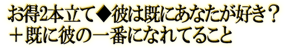 お得2本立て◆彼は既にあなたが好き?+既に彼の一番になれてること