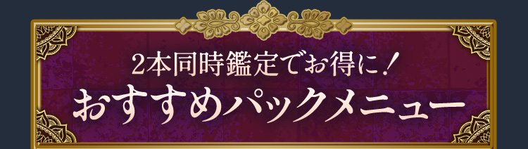 2本同時鑑定でお得に!おすすめパックメニュー
